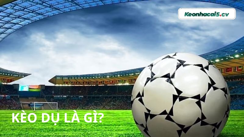 Kèo dụ là gì?